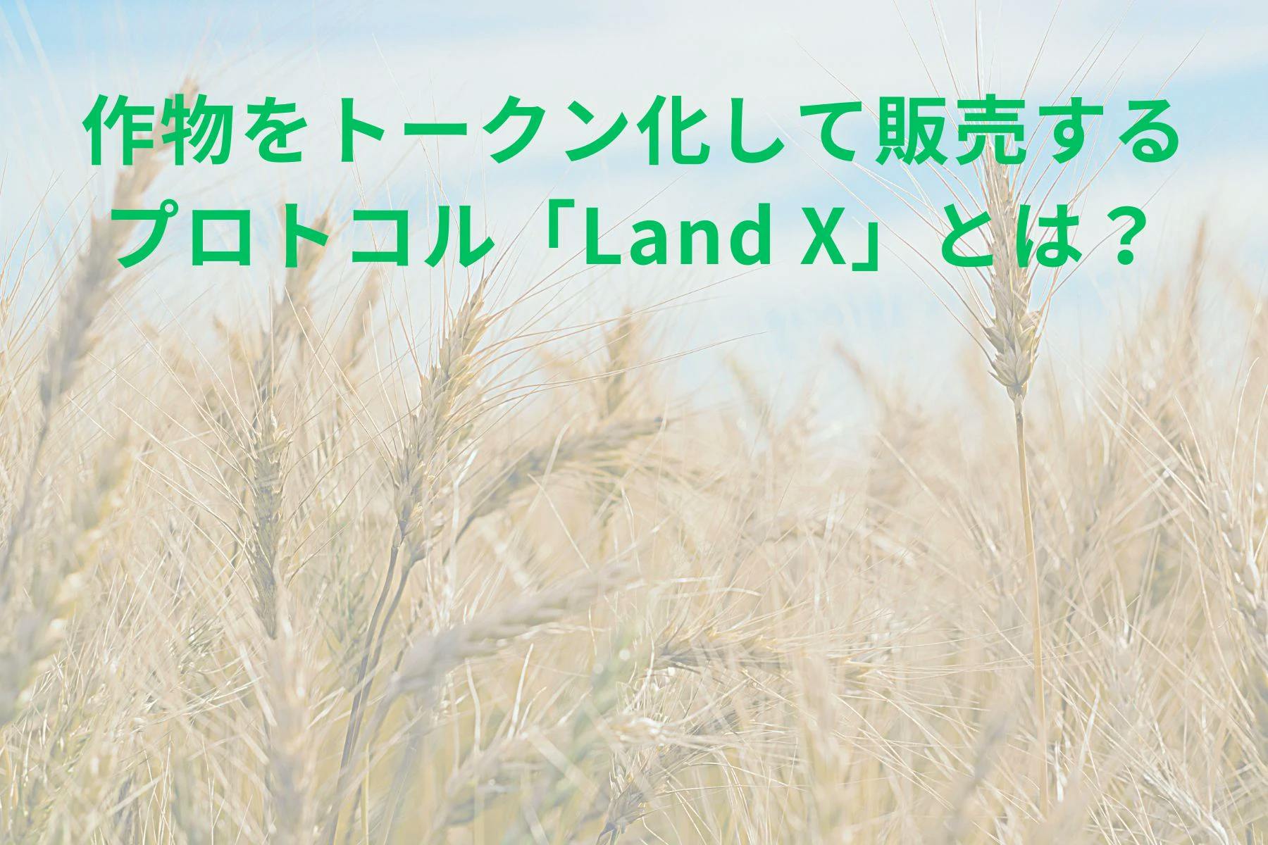 作物の収穫量をトークン化して販売するDeFiプロトコル「Land X」とは？ thumbnail image